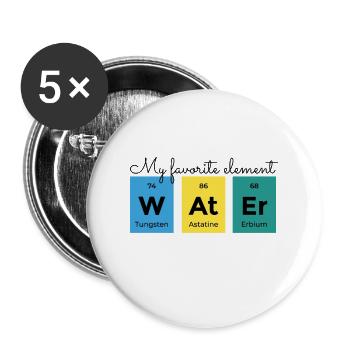 Science - My favorite element is W AT ER - Buttons large 2.2''/56 mm (5-pack) - white - Front
