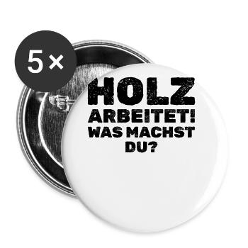 Holz Arbeitet! Was Machst Du? Lustiger Spruch - Buttons groß 56 mm (5er Pack) - Weiß - Vorne