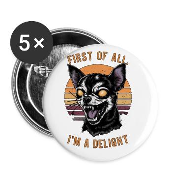 First Of All I'm A Delight Fierce Chihuahua Humor - Buttons large 2.2''/56 mm (5-pack) - white - Front