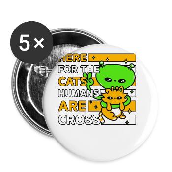 Here for the Cats Humans are cross - Buttons groß 56 mm (5er Pack) - Weiß - Vorne
