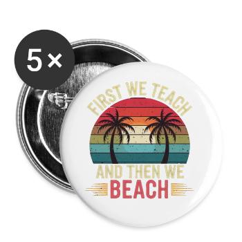 First We Teach And Then We Beach 13 - Buttons groß 56 mm (5er Pack) - Weiß - Vorne