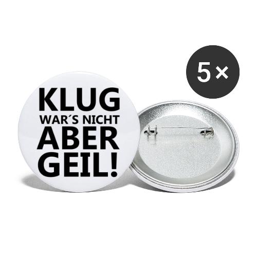 Klug wars nicht aber Geil ! - Buttons groß 56 mm (5er Pack)
