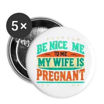 Sei nett zu mir Meine Frau Ist Schwanger, Lustig Neuer Vater - Buttons groß 56 mm (5er Pack) - Weiß - Vorne