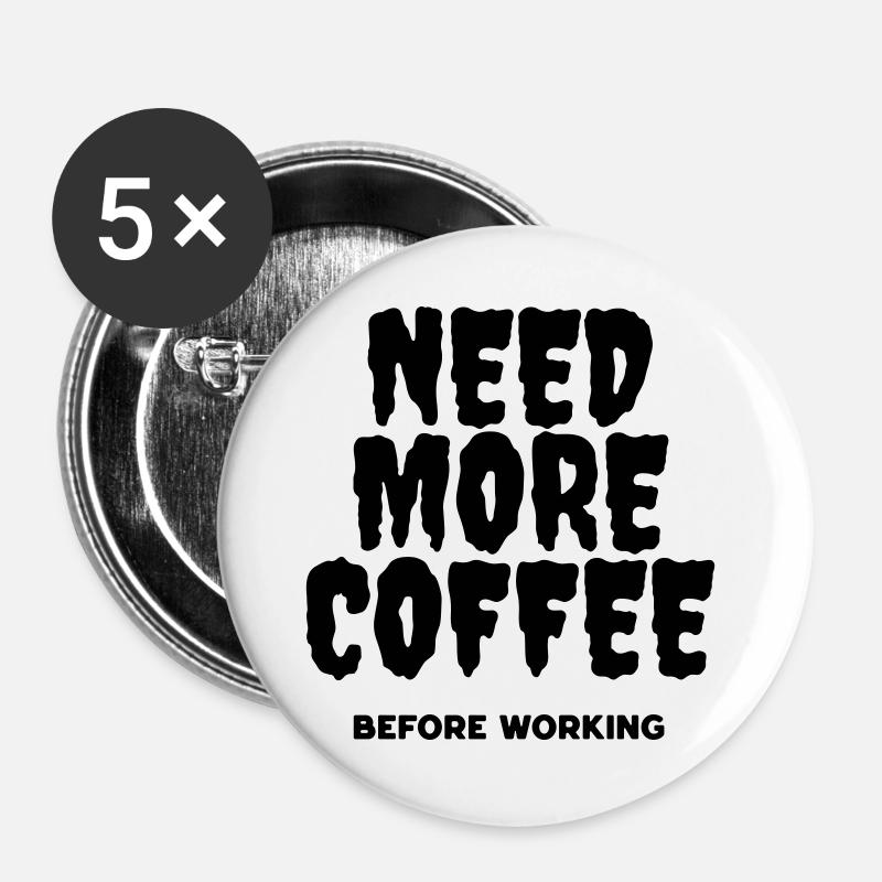 Brauchen Sie mehr Kaffee, bevor Sie arbeiten - Buttons groß 56 mm (5er Pack) - Weiß
