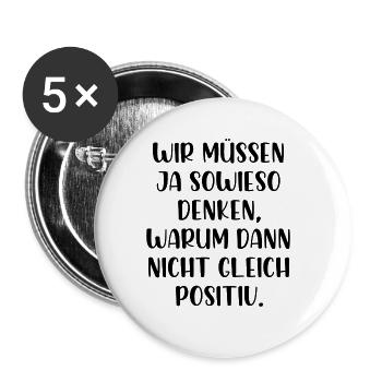 Wir müssen ja denken wieso nicht gleich positiv - Buttons groß 56 mm (5er Pack) - Weiß - Vorne