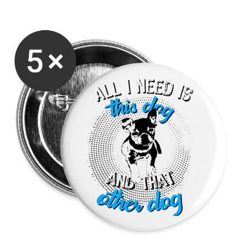 French Bulldog All I need is this dog and - Buttons large 2.2''/56 mm (5-pack) - white - Front