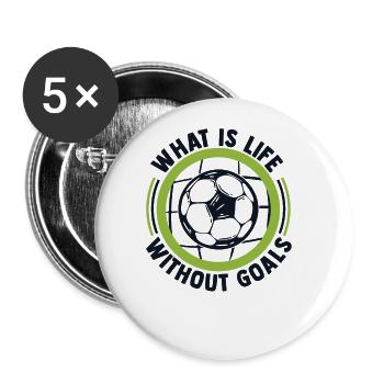 What Is Life Without Goals Futbol Fußball Goal - Buttons groß 56 mm (5er Pack) - Weiß - Vorne