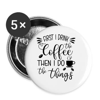 Zuerst trinke ich den Kaffee - Buttons groß 56 mm (5er Pack) - Weiß - Vorne