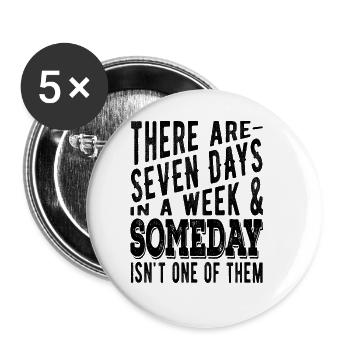There are 7 days in a week and Someday - Buttons large 2.2''/56 mm (5-pack) - white - Front
