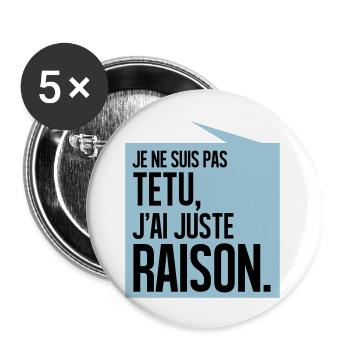 JE NE SUIS PAS TETU J'AI JUSTE RAISON - Lot de 5 grands badges (56 mm) - blanc - Devant