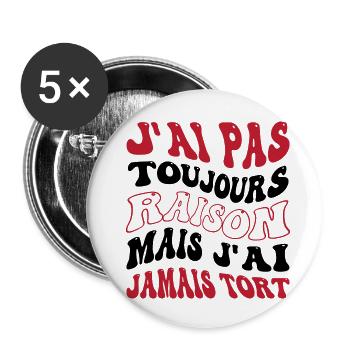 J'ai pas toujours raison mais j'ai jamais tort - Lot de 5 grands badges (56 mm) - blanc - Devant