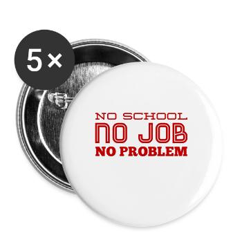 no school, no Job, no problem - Buttons groß 56 mm (5er Pack) - Weiß - Vorne