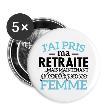 J'ai pris ma retraite , je travaille pour ma femme - Lot de 5 grands badges (56 mm) - blanc - Devant