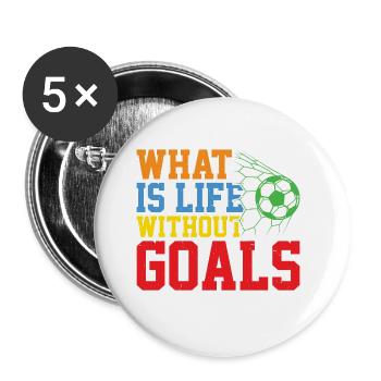 What Is Life Without Goals 30 - Buttons groß 56 mm (5er Pack) - Weiß - Vorne