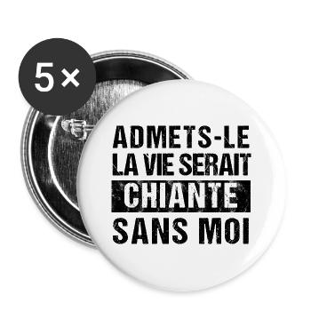 La vie serait plus chiante sans moi humour cadeau - Lot de 5 grands badges (56 mm) - blanc - Devant