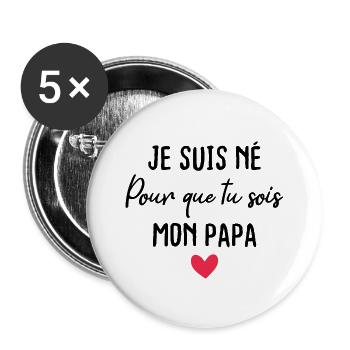 Je suis né pour que tu sois mon papa - Lot de 5 grands badges (56 mm) - blanc - Devant