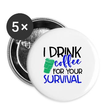 Coffee Drinker Gift I Drink Coffee For Your - Buttons large 2.2''/56 mm (5-pack) - white - Front