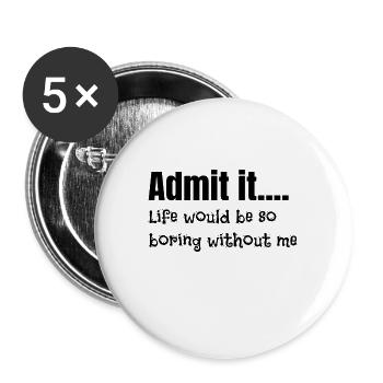 Sarcastique Admettez que la vie est ennuyeuse sans moi - Lot de 5 grands badges (56 mm) - blanc - Devant