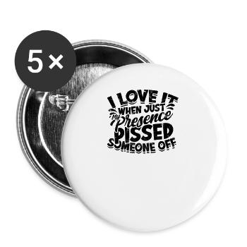 I Love It When Just My Presence Pissed Someone - Buttons large 2.2''/56 mm (5-pack) - white - Front
