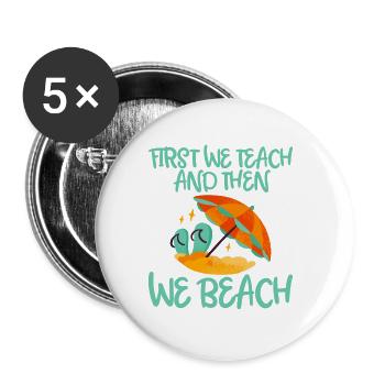 First We Teach And Then We Beach - Buttons large 2.2''/56 mm (5-pack) - white - Front