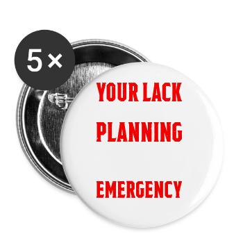 Your Lack Of Planning Is Not My Emergency 5 - Buttons groß 56 mm (5er Pack) - Weiß - Vorne