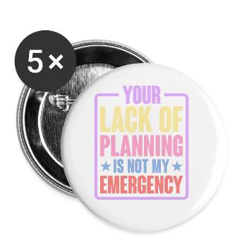 Your Lack Of Planning Is Not My Emergency 6 - Buttons groß 56 mm (5er Pack) - Weiß - Vorne