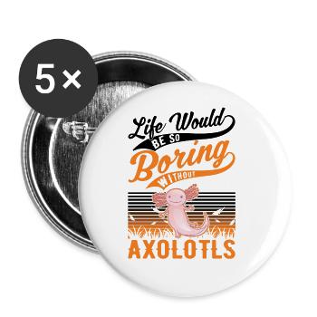 La vie serait tellement ennuyeuse sans Axolotls - Lot de 5 grands badges (56 mm) - blanc - Devant