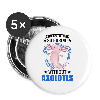 Life would be so boring without Axolotls - Buttons large 2.2''/56 mm (5-pack) - white - Front