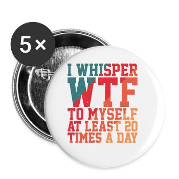 I Whisper WTF To Myself At Least 20 Times A Day 2 - Buttons groß 56 mm (5er Pack) - Weiß - Vorne