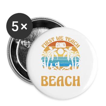 First We Teach And Then We Beach 6 - Buttons groß 56 mm (5er Pack) - Weiß - Vorne