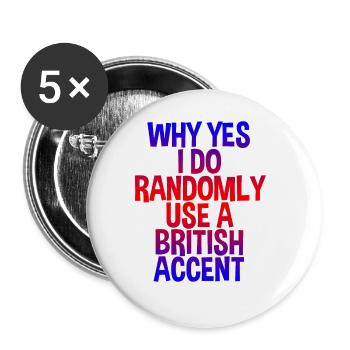 Why Yes, I Do Randomly Use A British Accent - Buttons large 2.2''/56 mm (5-pack) - white - Front