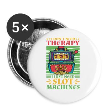 I Don't Need Therapy, I Just Need Slot Machines 2 - Buttons large 2.2''/56 mm (5-pack) - white - Front