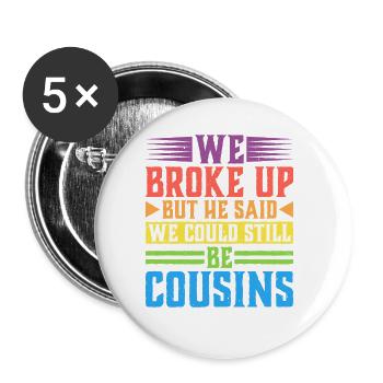 We Broke Up But He Said We Could Be Cousins 43 - Buttons groß 56 mm (5er Pack) - Weiß - Vorne