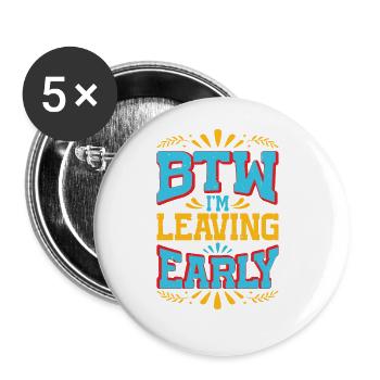 Btw I'm Leaving Early 7 - Buttons groß 56 mm (5er Pack) - Weiß - Vorne
