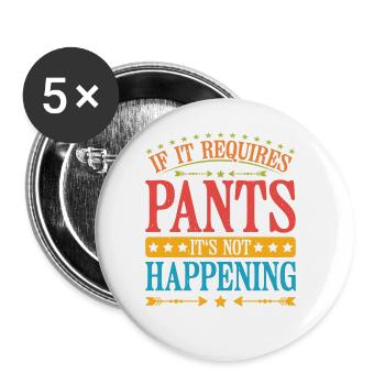 If It Requires Pants, It's Not Happening 6 - Buttons groß 56 mm (5er Pack) - Weiß - Vorne