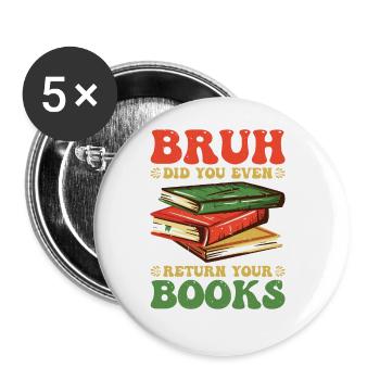 Bruh Did You Even Return Your Books 5 - Buttons groß 56 mm (5er Pack) - Weiß - Vorne