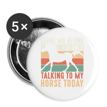 Leave Me Alone I'm Only Talking To My Horse Today - Buttons groß 56 mm (5er Pack) - Weiß - Vorne