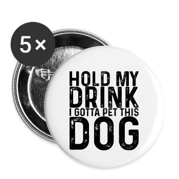 Hold My Drink, I Gotta Pet This Dog 3 - Buttons groß 56 mm (5er Pack) - Weiß - Vorne
