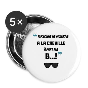 Personne ne m arrive à la cheville à part ma b - Lot de 5 grands badges (56 mm) - blanc - Devant