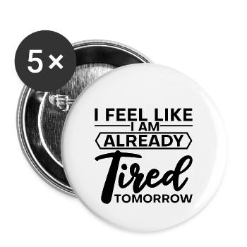 I Feel Like I Am Already Tired Tomorrow 2 - Buttons groß 56 mm (5er Pack) - Weiß - Vorne