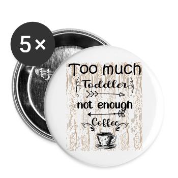 Too Much Toddler Not Enough Coffee Black - Buttons large 2.2''/56 mm (5-pack) - white - Front