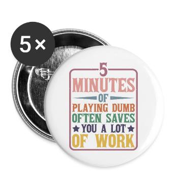 5 Minutes Of Playing Dumb Often Saves Work - Buttons large 2.2''/56 mm (5-pack) - white - Front
