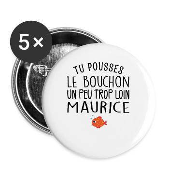 Tu Pousses le Bouchon un Peu Trop Loin Maurice ! - Lot de 5 grands badges (56 mm) - blanc - Devant