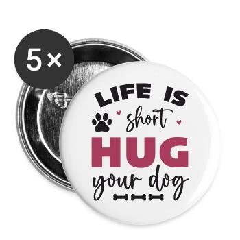 Das Leben ist kurz, umarme deinen Hund - Buttons groß 56 mm (5er Pack) - Weiß - Vorne