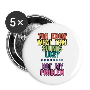 You Know What That Sounds Like, Not My Problem 4 - Buttons large 2.2''/56 mm (5-pack) - white - Front