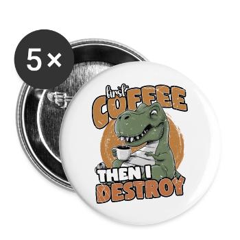 First Coffee Then I Destroy: Lustiger Dinosaurier - Buttons groß 56 mm (5er Pack) - Weiß - Vorne