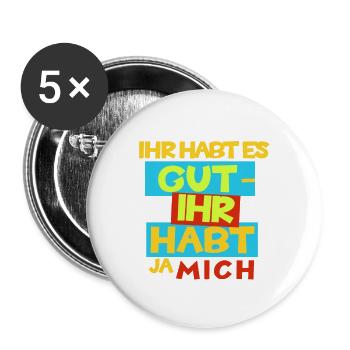 Witziges "Ihr habt es gut - Ihr habt ja mich" Desi - Buttons groß 56 mm (5er Pack) - Weiß - Vorne
