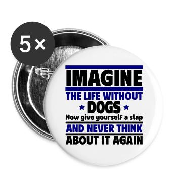 Stell dir ein Leben ohne Hunde vor - Buttons groß 56 mm (5er Pack) - Weiß - Vorne