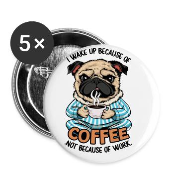 I Wake Up Because of Coffee Not Because OF Work - Buttons groß 56 mm (5er Pack) - Weiß - Vorne