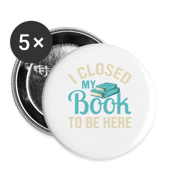 Ich habe mein Buch geschlossen, um hier zu sein, lustiger Leseliebhaber - Buttons groß 56 mm (5er Pack) - Weiß - Vorne